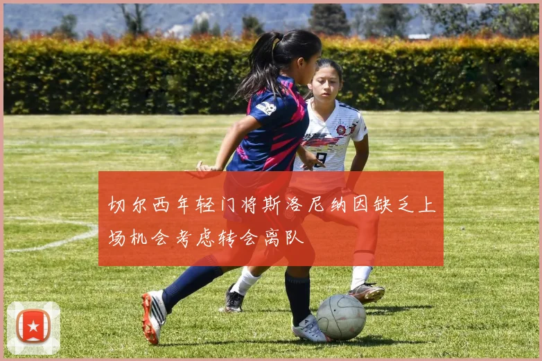 切尔西年轻门将斯洛尼纳因缺乏上场机会考虑转会离队