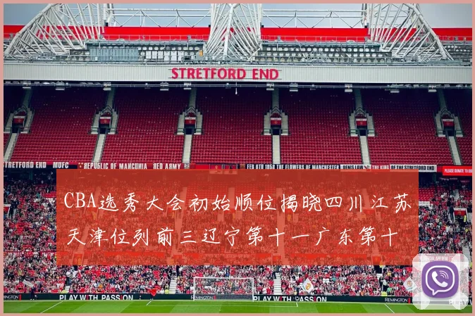 CBA选秀大会初始顺位揭晓四川江苏天津位列前三辽宁第十一广东第十六